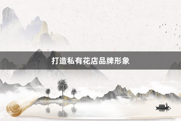 打造私有花店品牌形象
